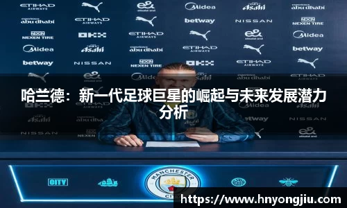 哈兰德：新一代足球巨星的崛起与未来发展潜力分析