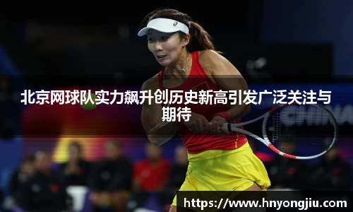 北京网球队实力飙升创历史新高引发广泛关注与期待